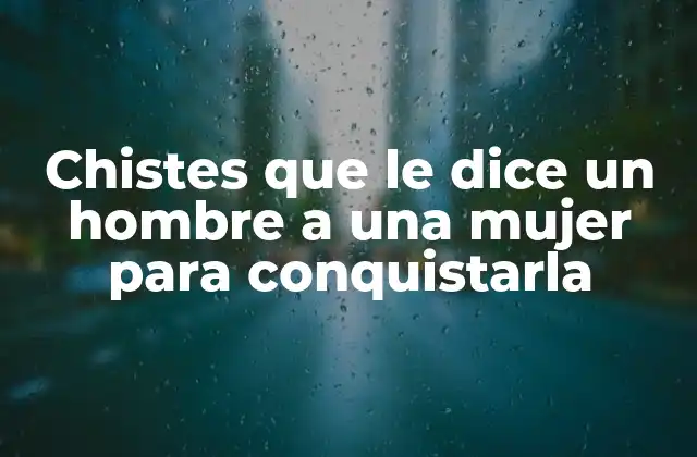 Chistes que Le Dice un Hombre a una Mujer para Conquistarla