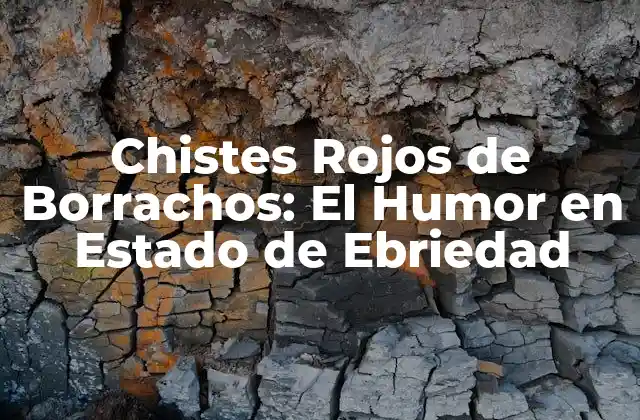 Chistes Rojos de Borrachos: el Humor en Estado de Ebriedad