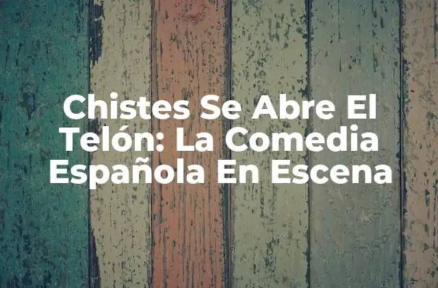 Chistes Se Abre el Telón: la Comedia Española en Escena