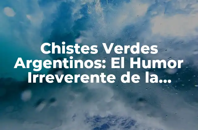 Chistes Verdes Argentinos: el Humor Irreverente de la Cultura Rioplatense