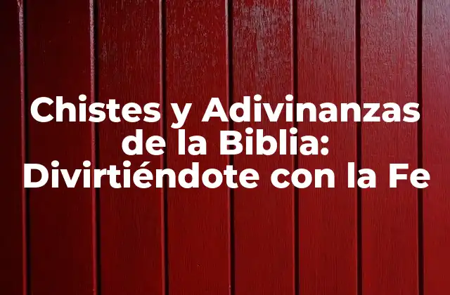 Chistes y Adivinanzas de la Biblia: Divirtiéndote con la Fe
