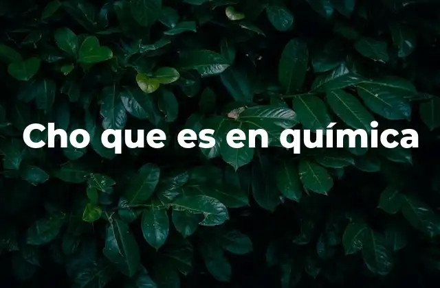 ¿Cómo se interpreta cho en contextos químicos?