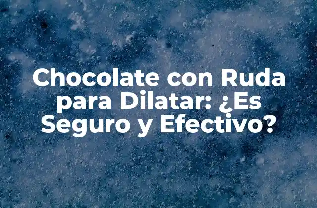 Chocolate con Ruda para Dilatar: ¿es Seguro y Efectivo?