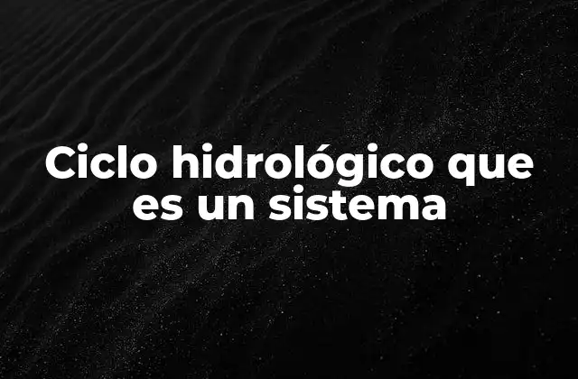 Ciclo Hidrológico que es un Sistema