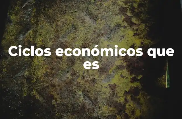Ciclos Económicos que es