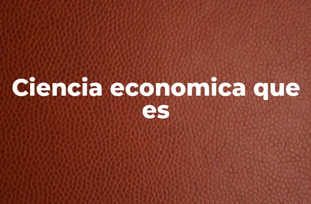 Ciencia Economica que es