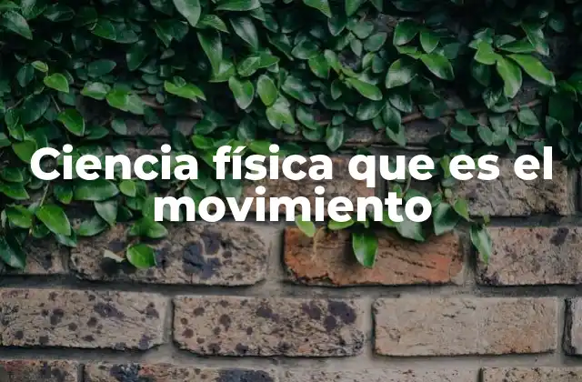 Ciencia Física que es el Movimiento