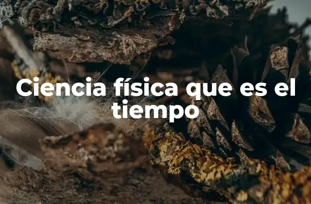 Ciencia Física que es el Tiempo