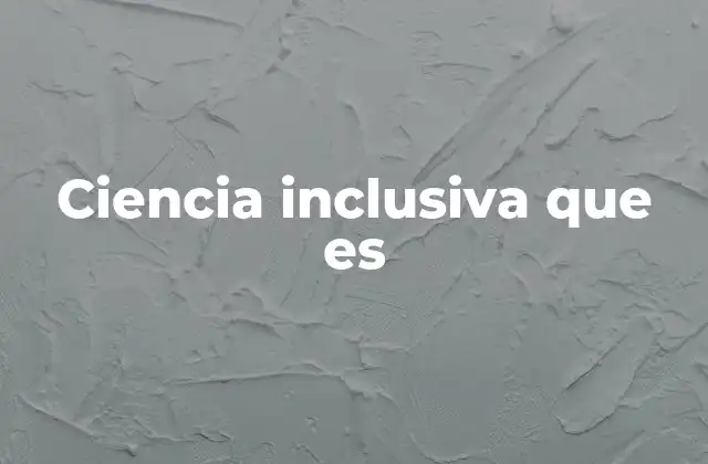 Ciencia Inclusiva que es