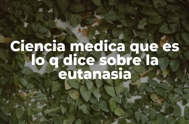 Ciencia Medica que es Lo Q Dice sobre la Eutanasia 2 El papel de la medicina en el debate sobre la muerte digna