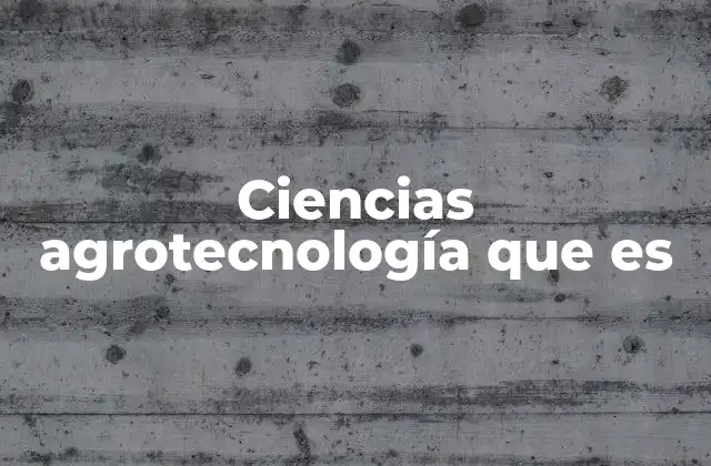 Ciencias Agrotecnología que es