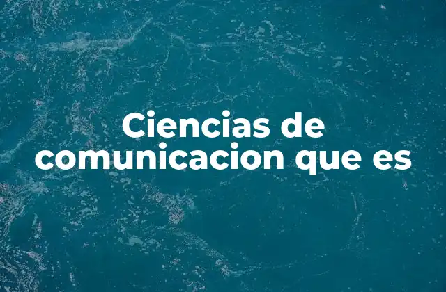 Ciencias de Comunicacion que es