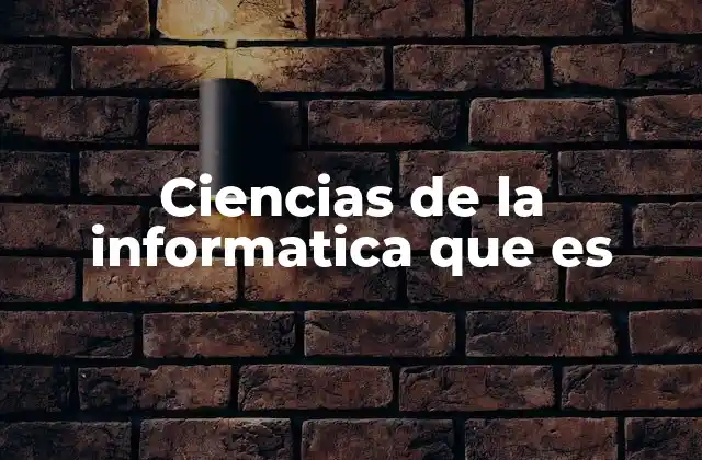 Ciencias de la Informatica que es