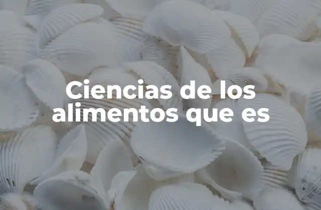Ciencias de los Alimentos que es