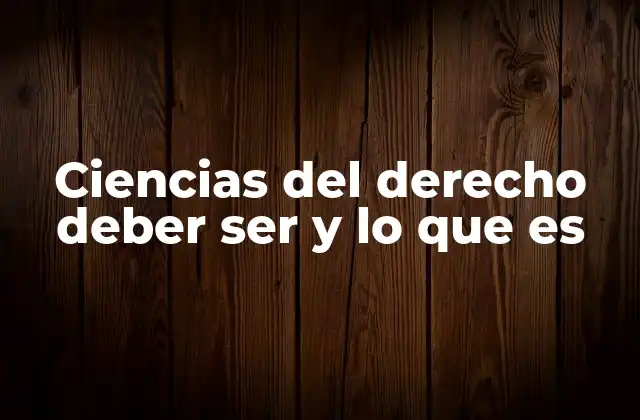 Ciencias Del Derecho Deber Ser y Lo que es
