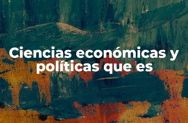 Ciencias Económicas y Políticas que es