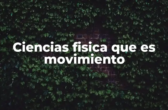 Ciencias Fisica que es Movimiento