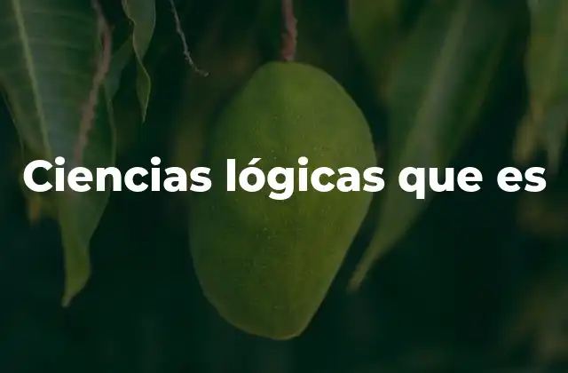 Ciencias Lógicas que es 2 El papel de las ciencias lógicas en el desarrollo del pensamiento humano