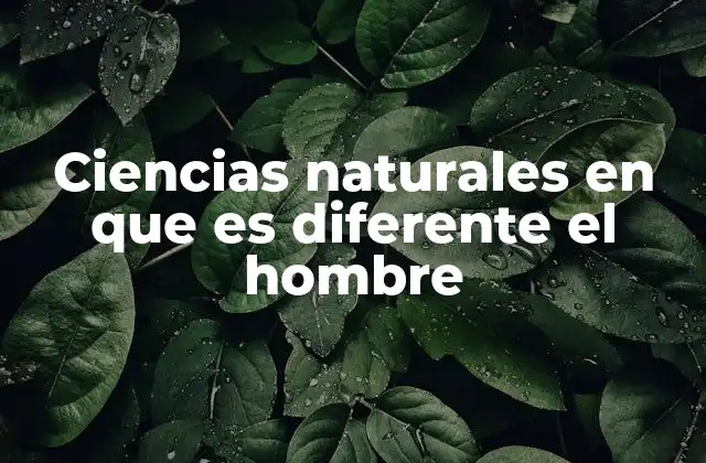 Ciencias Naturales en que es Diferente el Hombre 2 Las bases biológicas de la diferencia humana