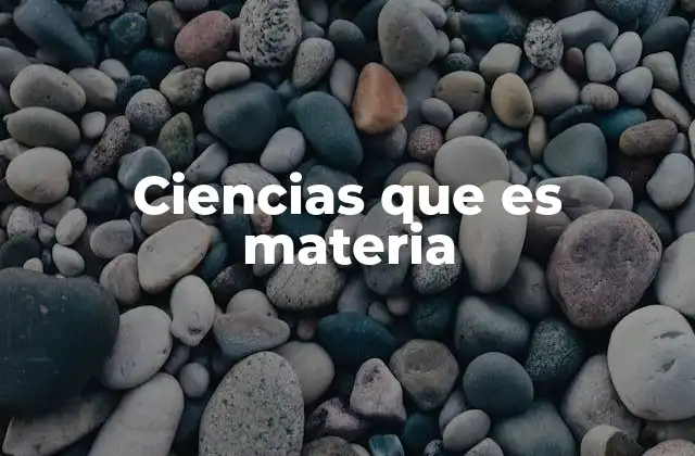 Ciencias que es Materia