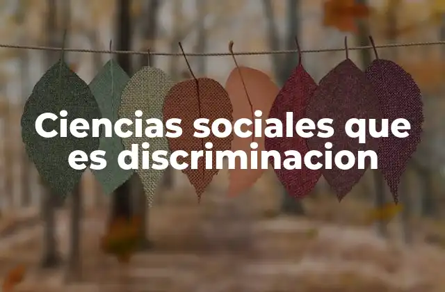 Ciencias Sociales que es Discriminacion
