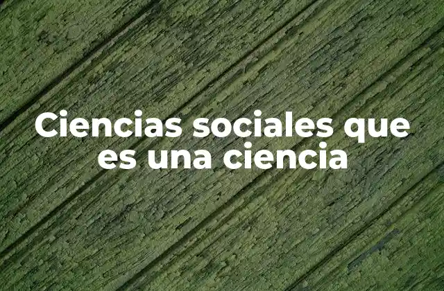 Ciencias Sociales que es una Ciencia