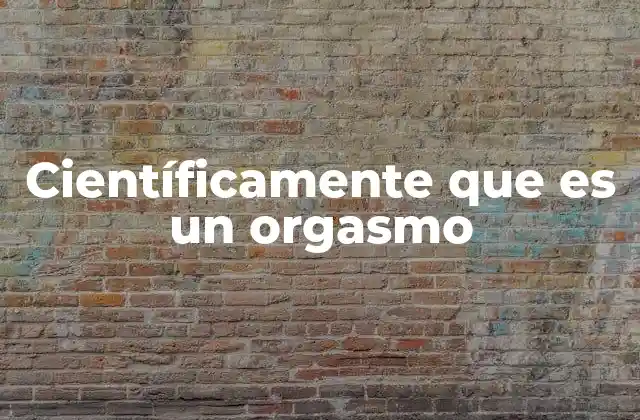 Científicamente que es un Orgasmo