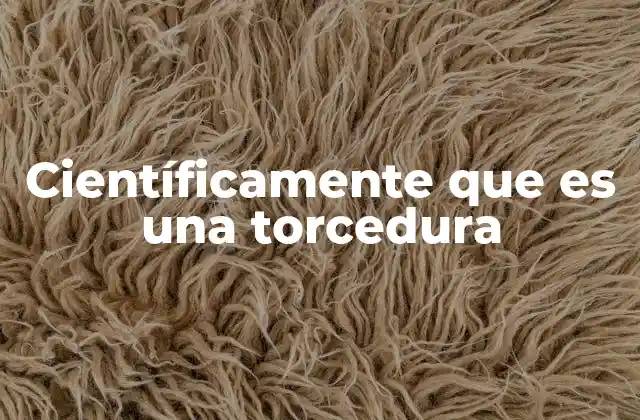 Científicamente que es una Torcedura