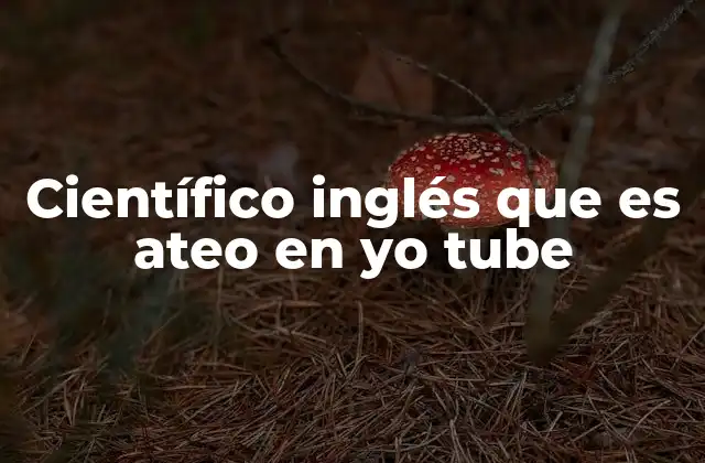 Científico Inglés que es Ateo en Yo Tube