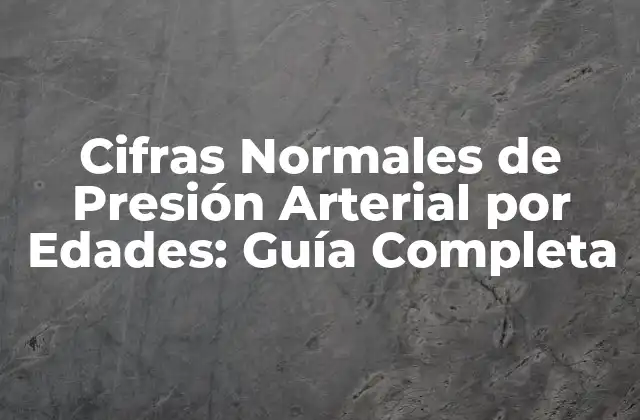 Cifras Normales de Presión Arterial por Edades: Guía Completa