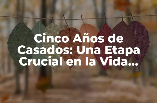 Cinco Años de Casados: una Etapa Crucial en la Vida Conyugal
