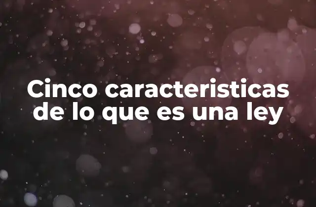 Cinco Caracteristicas de Lo que es una Ley