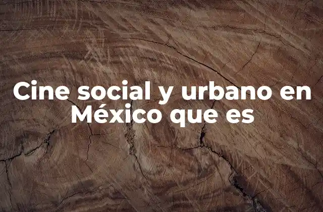 Cine Social y Urbano en México que es