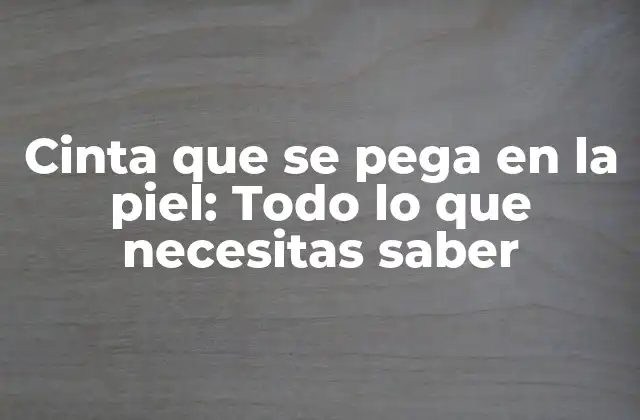 Cinta que Se Pega en la Piel: Todo Lo que Necesitas Saber