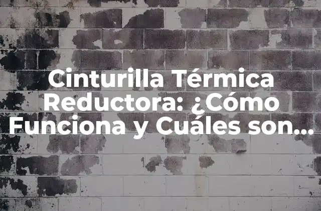 Cinturilla Térmica Reductora: ¿cómo Funciona y Cuáles Son Sus Beneficios?