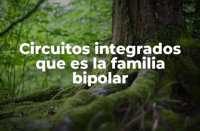 Circuitos Integrados que es la Familia Bipolar