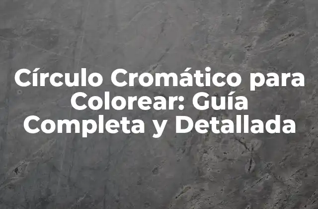 Círculo Cromático para Colorear: Guía Completa y Detallada
