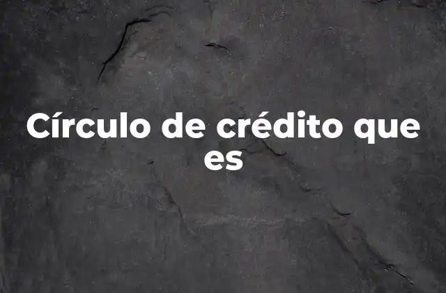 Círculo de Crédito que es
