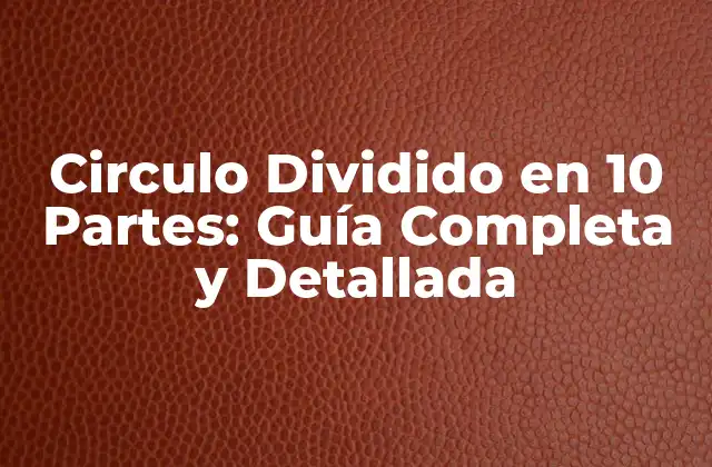 Circulo Dividido en 10 Partes: Guía Completa y Detallada
