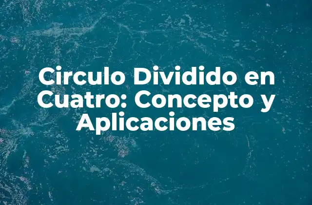 Circulo Dividido en Cuatro: Concepto y Aplicaciones