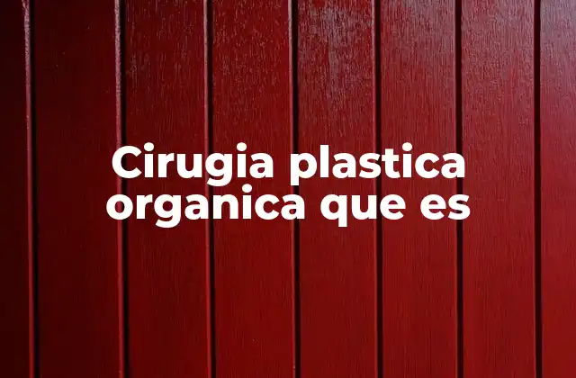 Cirugia Plastica Organica que es