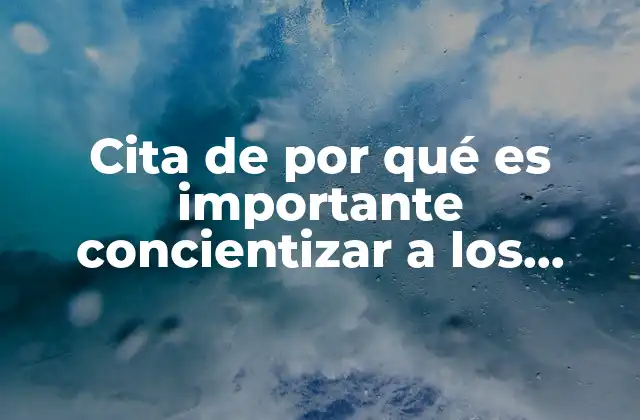 Cita de por Qué es Importante Concientizar a los Papás