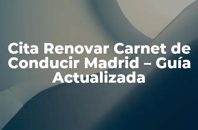 Cita Renovar Carnet de Conducir Madrid – Guía Actualizada