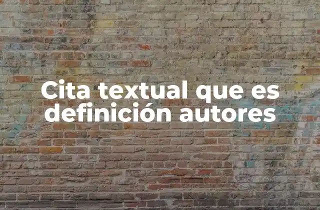 Cita Textual que es Definición Autores