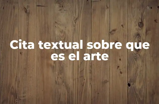 Cita Textual sobre que es el Arte