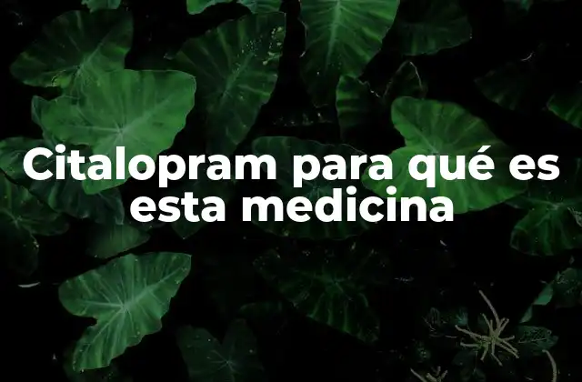 Citalopram para Qué es Esta Medicina