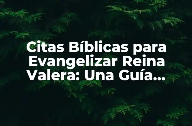 Citas Bíblicas para Evangelizar Reina Valera: una Guía Completa