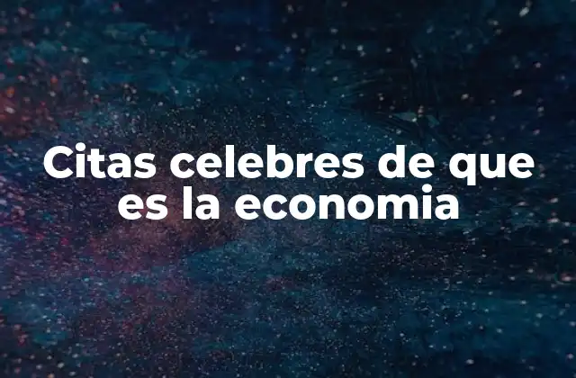 Citas Celebres de que es la Economia