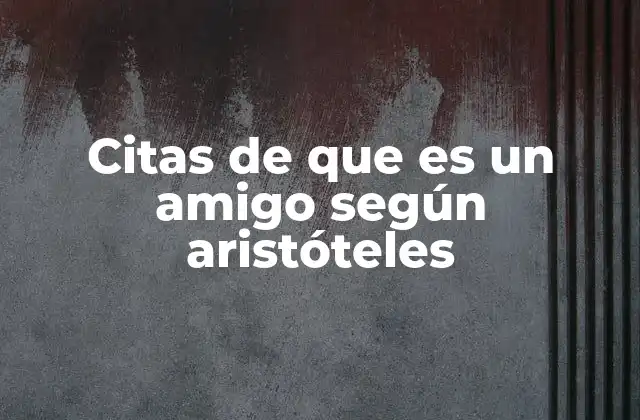 Citas de que es un Amigo según Aristóteles