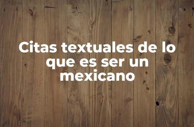 Citas Textuales de Lo que es Ser un Mexicano